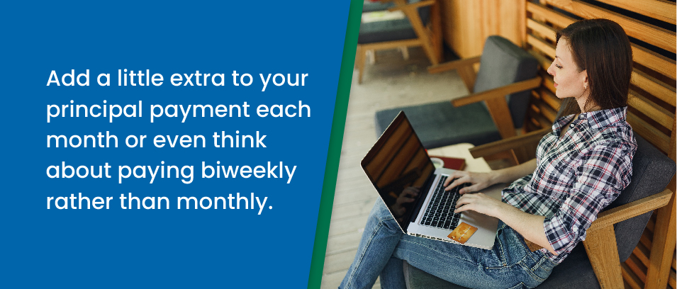 Add a little extra to your principal payment each month or even think about paying biweekly rather than monthly - image of a woman on a laptop